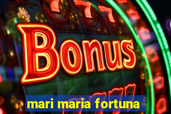 mari maria fortuna