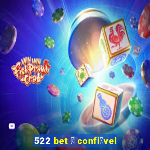 522 bet 茅 confi谩vel