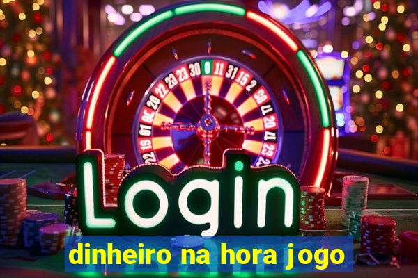 dinheiro na hora jogo