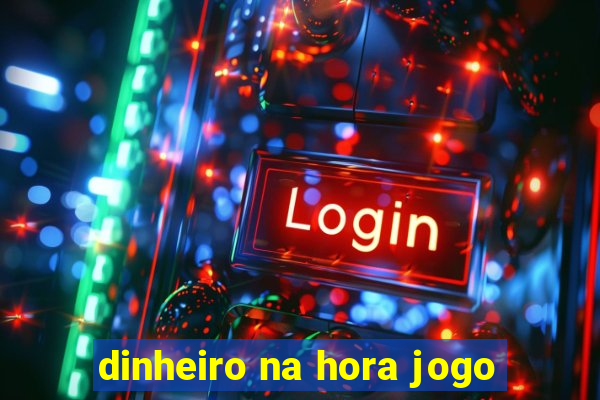 dinheiro na hora jogo