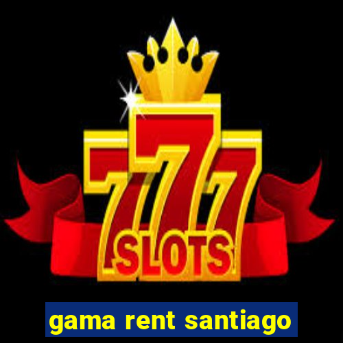 gama rent santiago