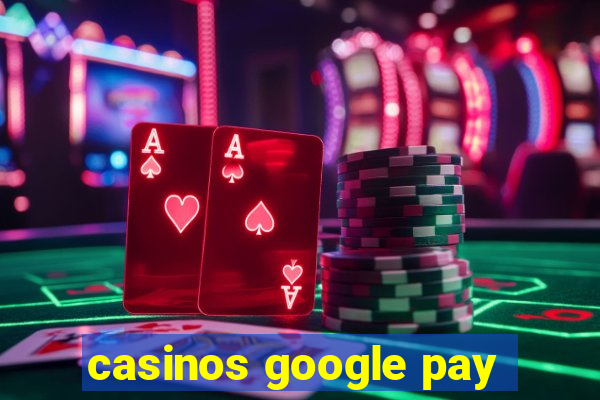 casinos google pay