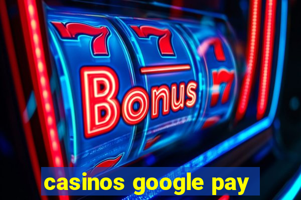 casinos google pay