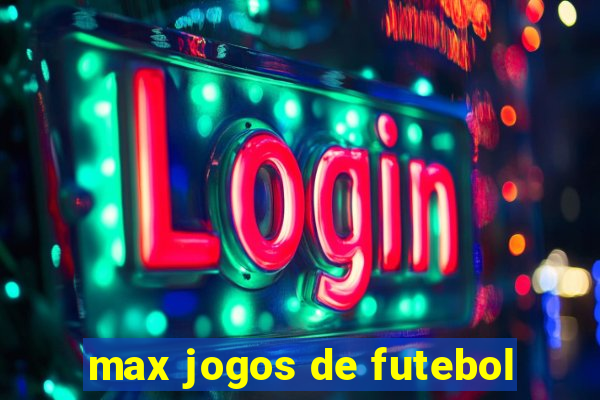 max jogos de futebol