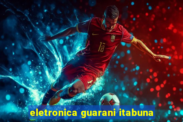 eletronica guarani itabuna