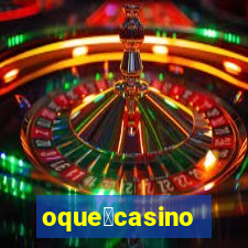 oque茅casino