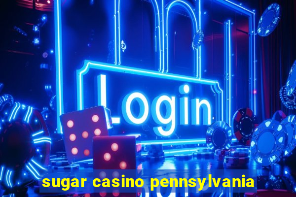 sugar casino pennsylvania