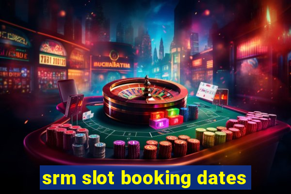 srm slot booking dates