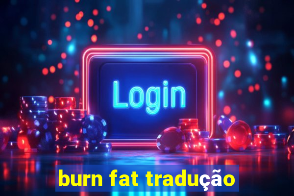 burn fat tradução