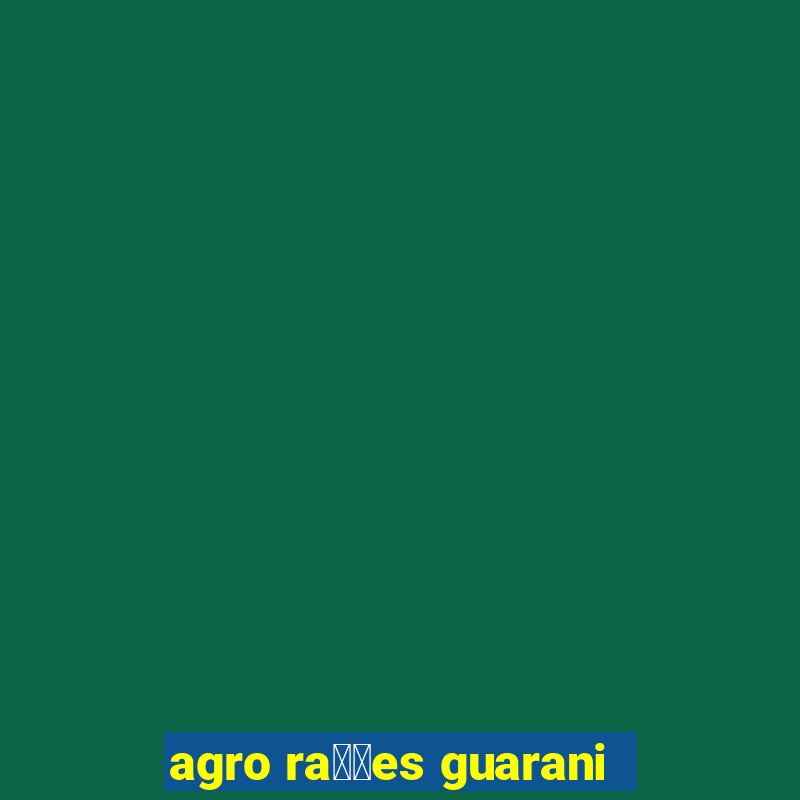 agro ra莽玫es guarani