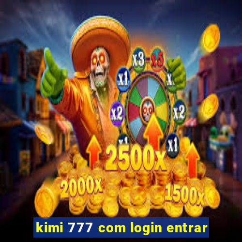 kimi 777 com login entrar