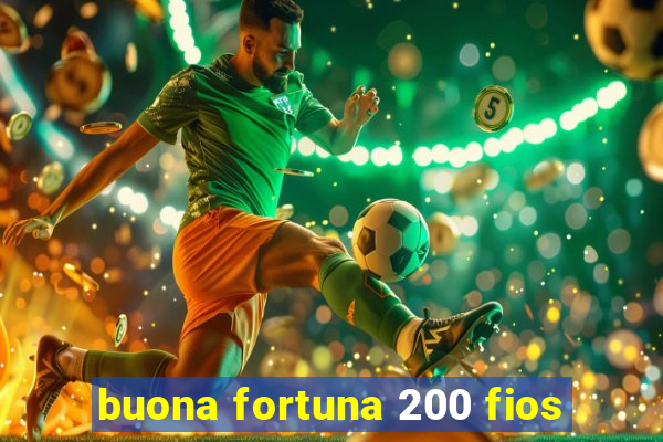 buona fortuna 200 fios