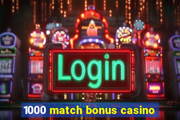 1000 match bonus casino