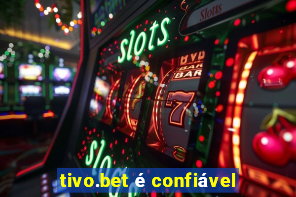 tivo.bet é confiável