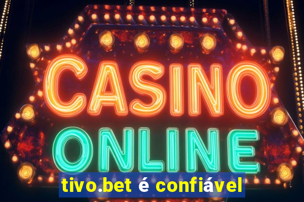 tivo.bet é confiável