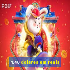 1.40 dolares em reais