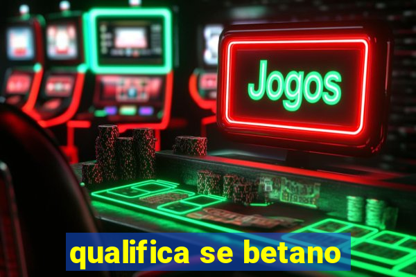 qualifica se betano