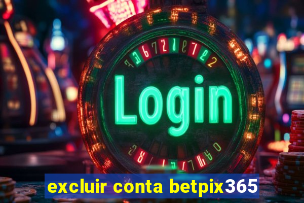 excluir conta betpix365