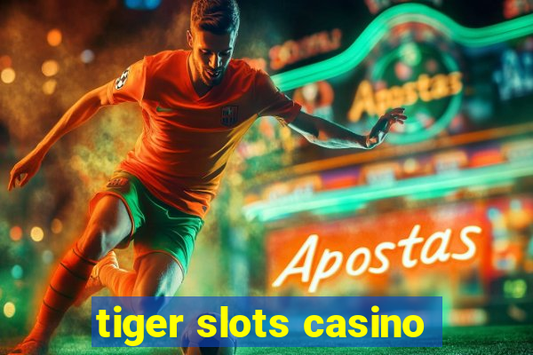 tiger slots casino