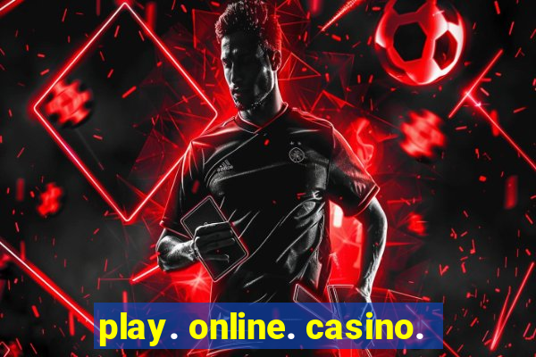 play. online. casino.