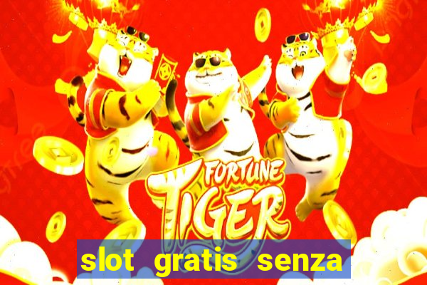 slot gratis senza registrazione e deposito