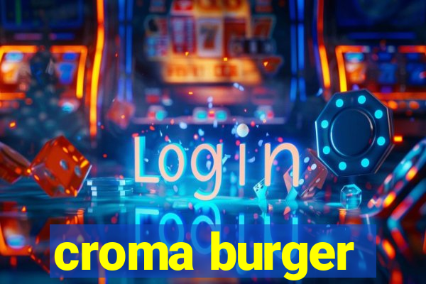 croma burger