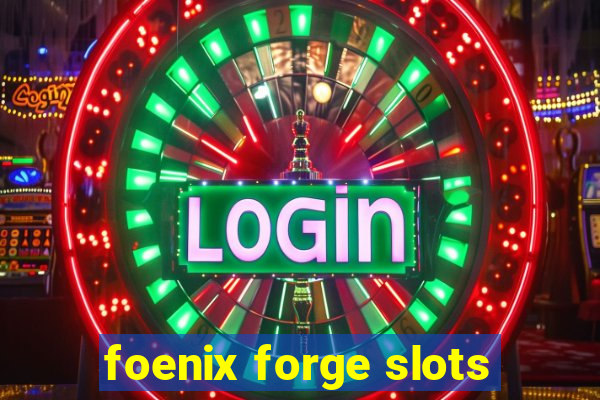 foenix forge slots