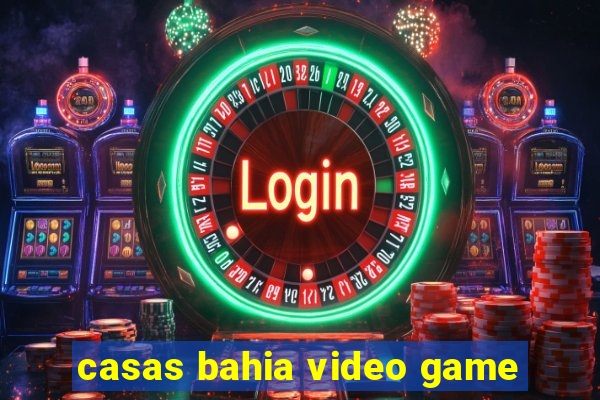 casas bahia video game