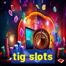 tig slots