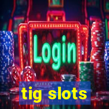 tig slots