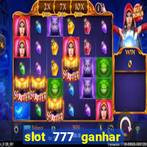 slot 777 ganhar dinheiro sem depositar