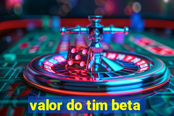 valor do tim beta