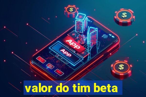 valor do tim beta