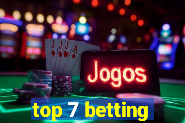 top 7 betting