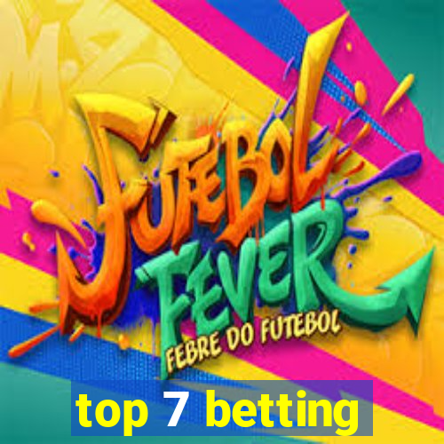 top 7 betting