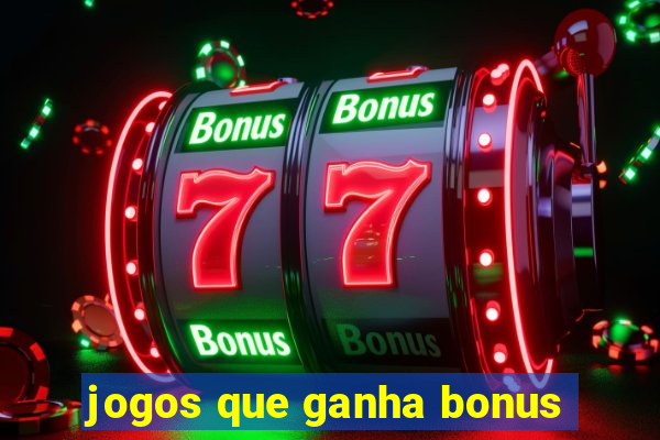 jogos que ganha bonus