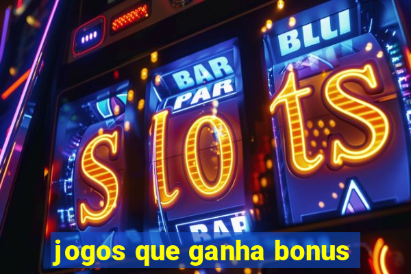 jogos que ganha bonus