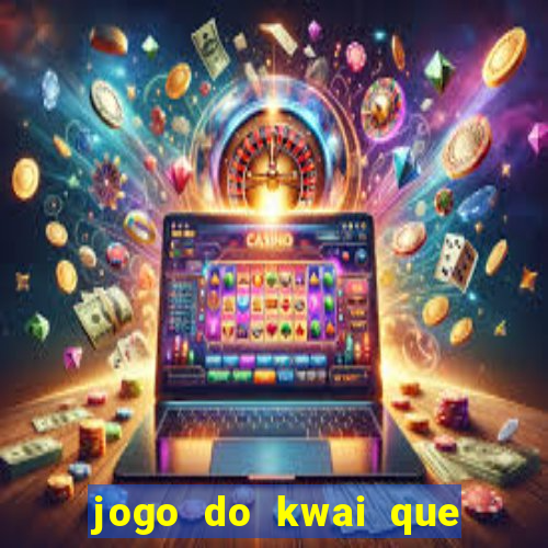 jogo do kwai que ganha dinheiro