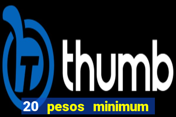 20 pesos minimum deposit casino