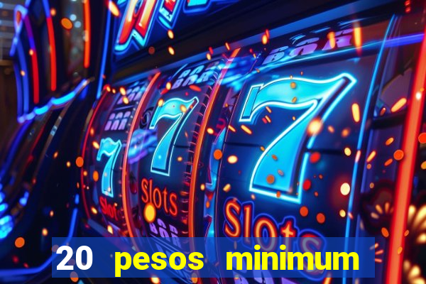 20 pesos minimum deposit casino