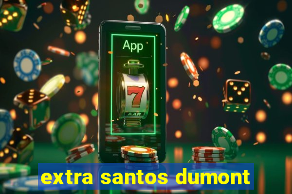 extra santos dumont