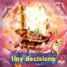 tiny decisions