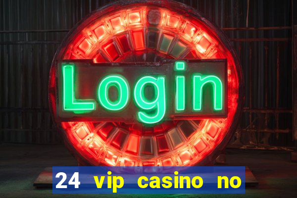 24 vip casino no deposit bonus