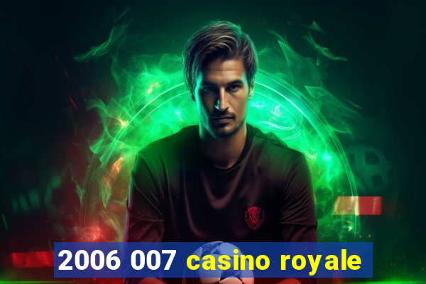 2006 007 casino royale