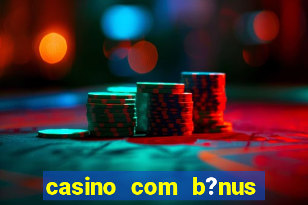 casino com b?nus no cadastro