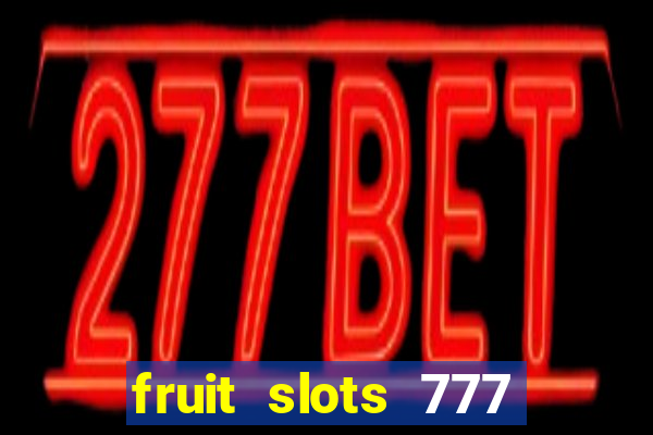 fruit slots 777 paga mesmo