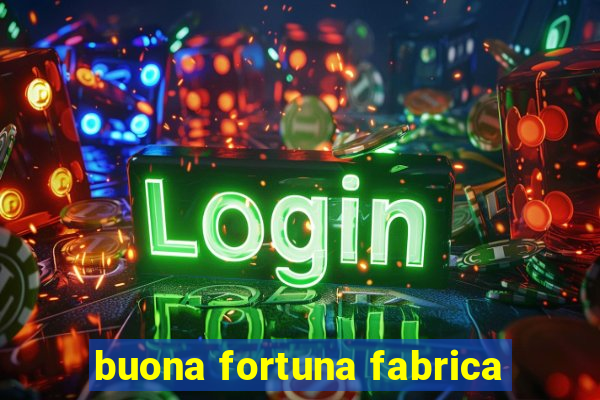 buona fortuna fabrica