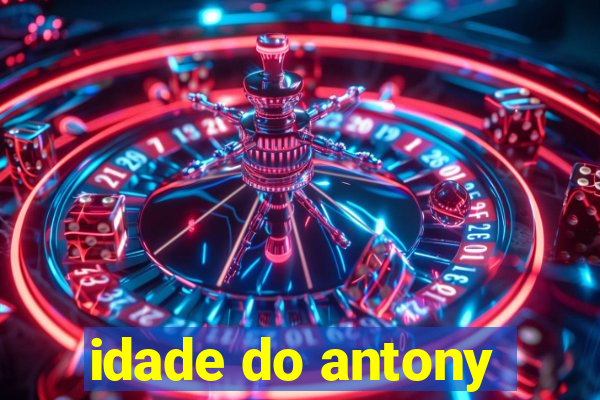 idade do antony