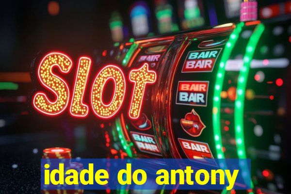 idade do antony