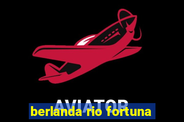 berlanda rio fortuna